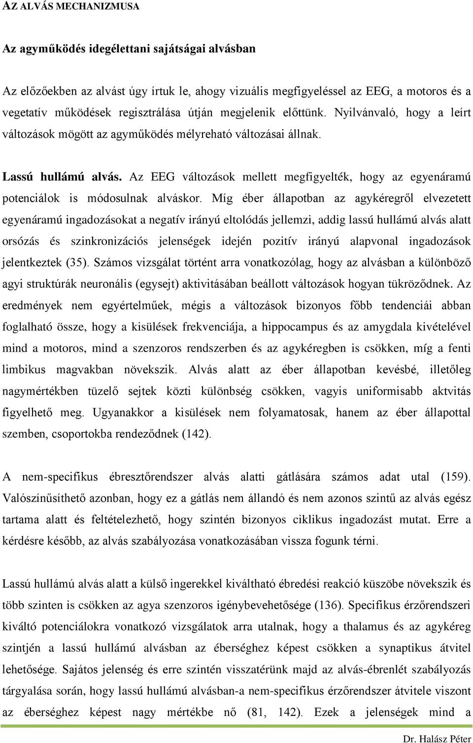 Az EEG változások mellett megfigyelték, hogy az egyenáramú potenciálok is módosulnak alváskor.