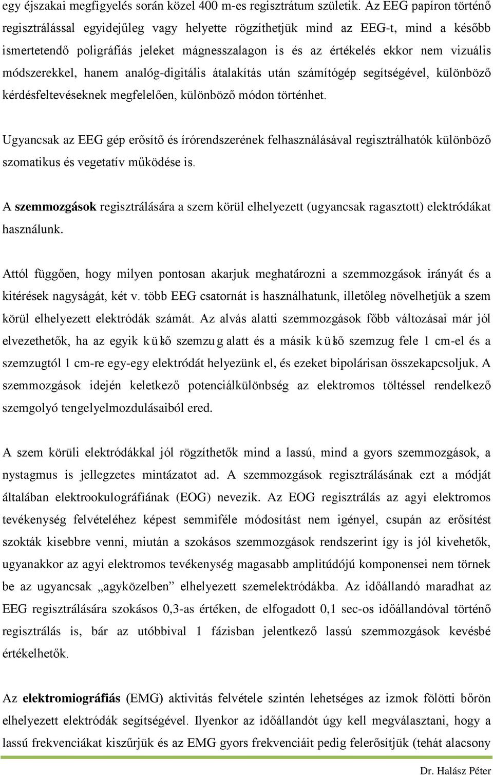 módszerekkel, hanem analóg-digitális átalakítás után számítógép segítségével, különböző kérdésfeltevéseknek megfelelően, különböző módon történhet.