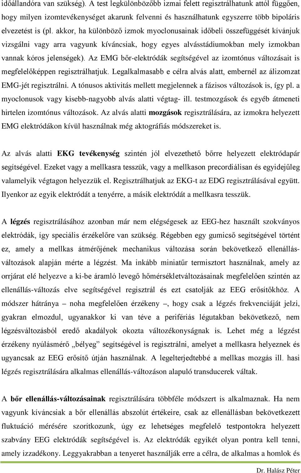 akkor, ha különböző izmok myoclonusainak időbeli összefüggését kívánjuk vizsgálni vagy arra vagyunk kíváncsiak, hogy egyes alvásstádiumokban mely izmokban vannak kóros jelenségek).