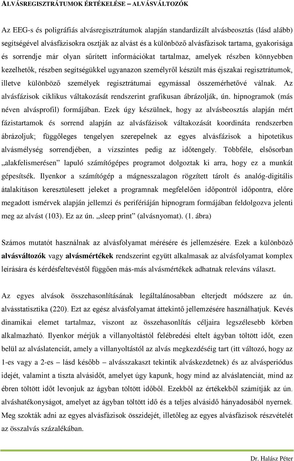 regisztrátumok, illetve különböző személyek regisztrátumai egymással összemérhetővé válnak. Az alvásfázisok ciklikus váltakozását rendszerint grafikusan ábrázolják, ún.