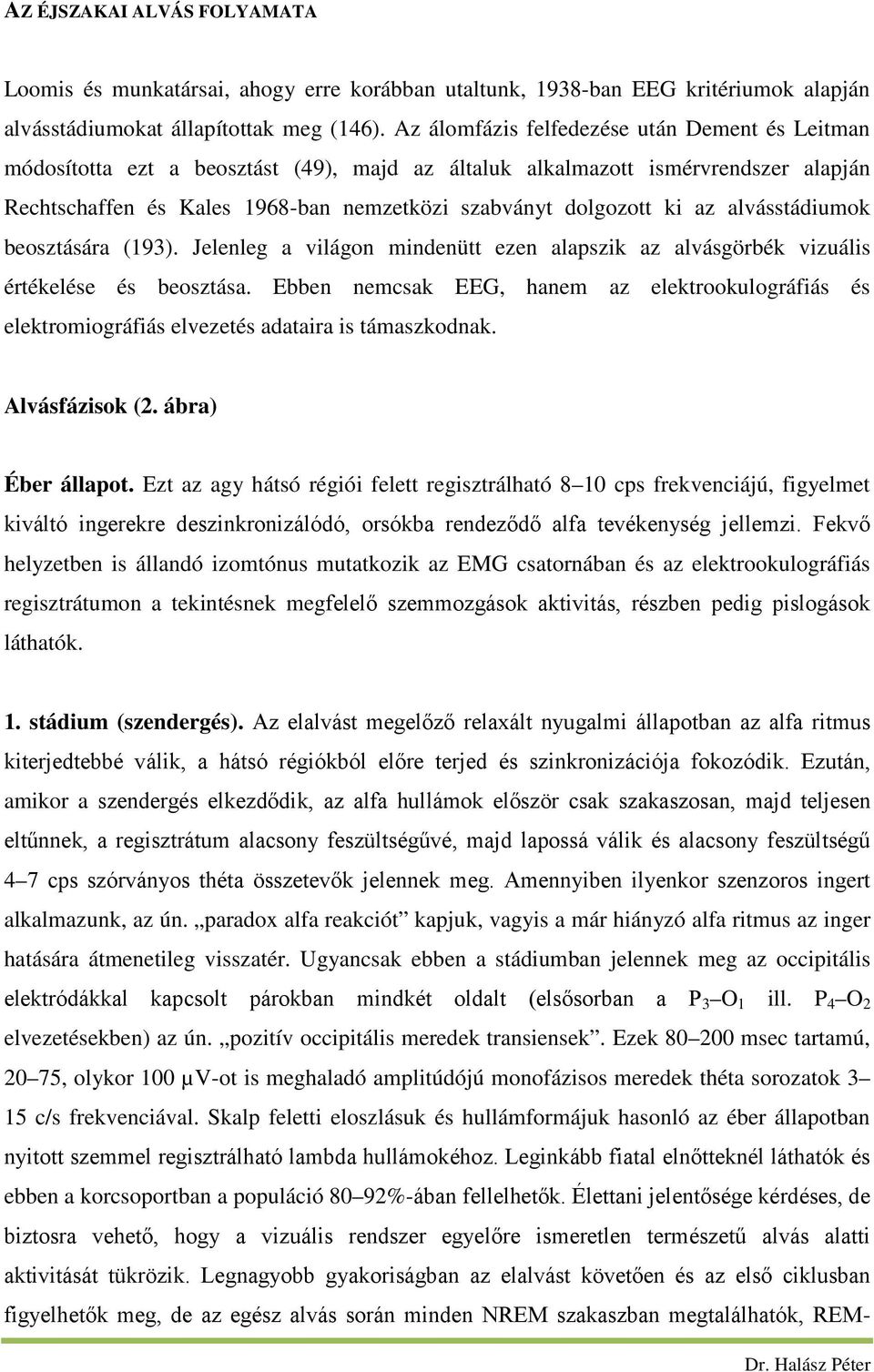 az alvásstádiumok beosztására (193). Jelenleg a világon mindenütt ezen alapszik az alvásgörbék vizuális értékelése és beosztása.