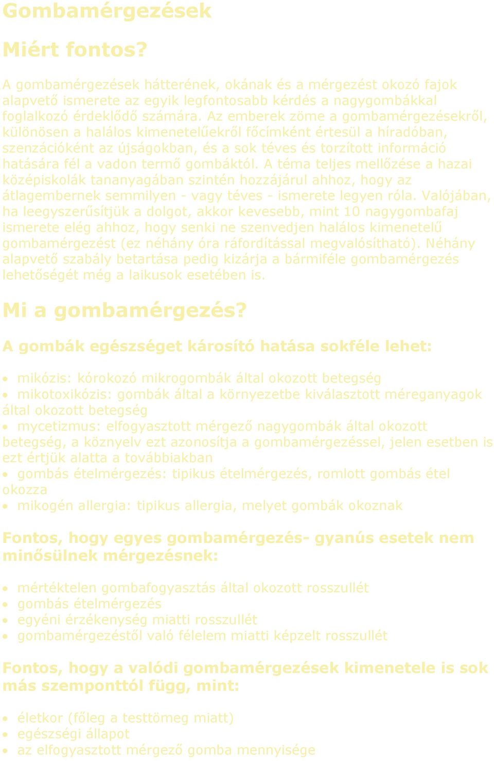 gombáktól. A téma teljes mellőzése a hazai középiskolák tananyagában szintén hozzájárul ahhoz, hogy az átlagembernek semmilyen - vagy téves - ismerete legyen róla.