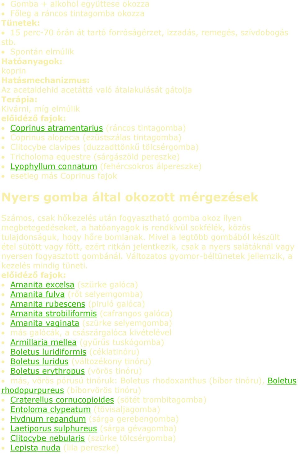 (duzzadttönkű tölcsérgomba) Tricholoma equestre (sárgászöld pereszke) Lyophyllum connatum (fehércsokros álpereszke) esetleg más Coprinus fajok Nyers gomba által okozott mérgezések Számos, csak