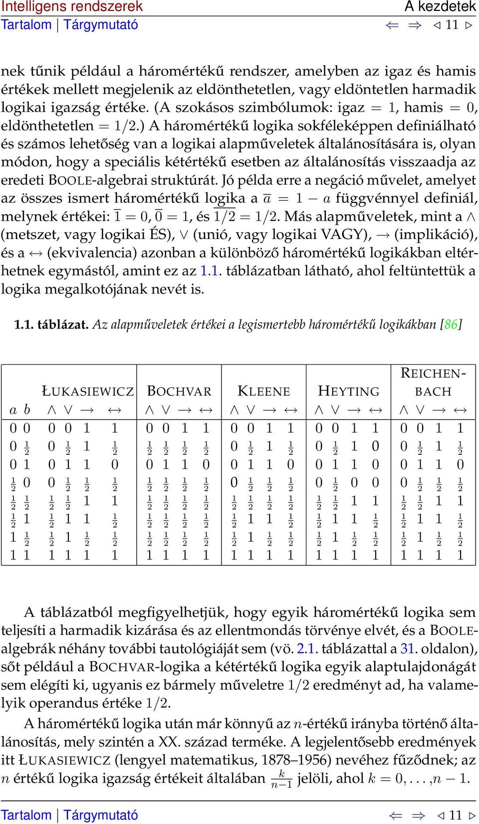 ) A háromértékű logika sokféleképpen definiálható és számos lehetőség van a logikai alapműveletek általánosítására is, olyan módon, hogy a speciális kétértékű esetben az általánosítás visszaadja az