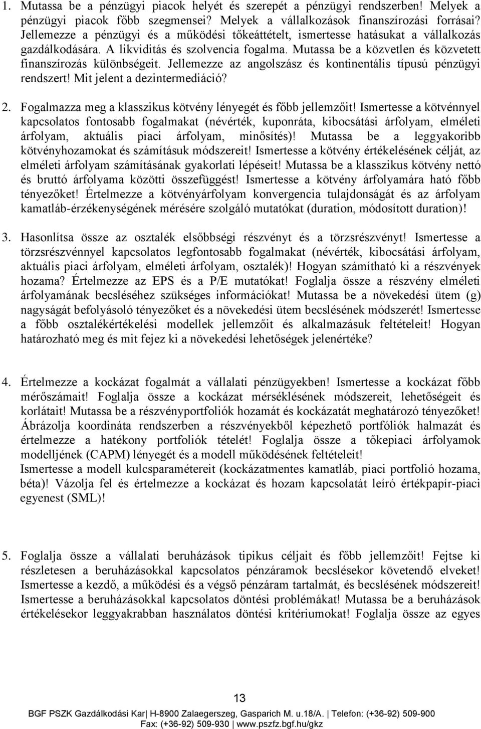 Jellemezze az angolszász és kontinentális típusú pénzügyi rendszert! Mit jelent a dezintermediáció? 2. Fogalmazza meg a klasszikus kötvény lényegét és főbb jellemzőit!