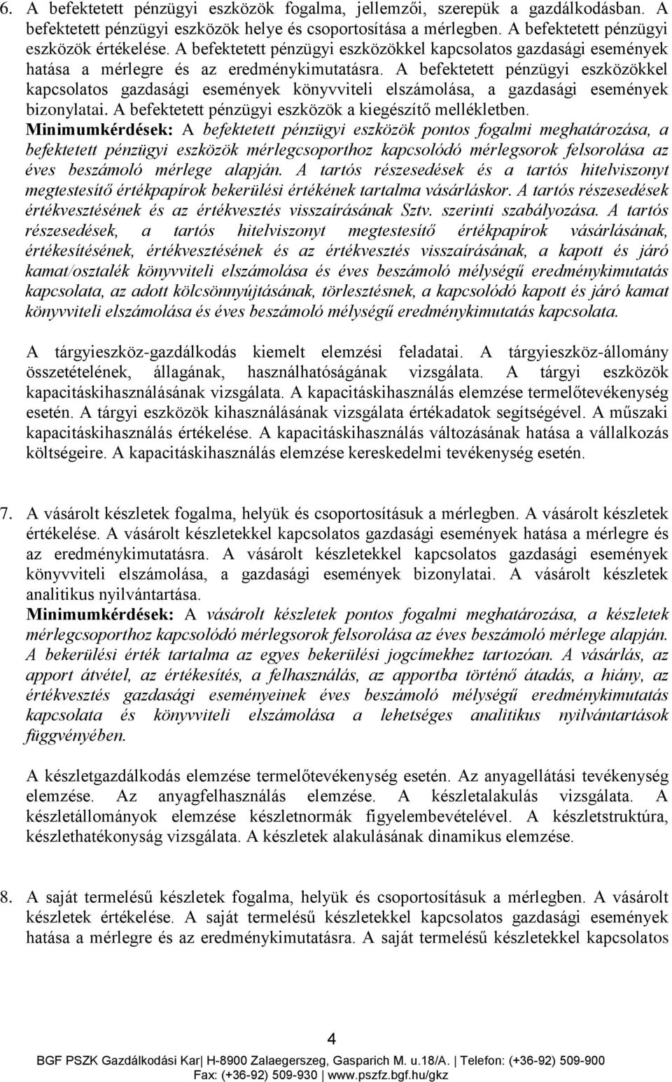 A befektetett pénzügyi eszközökkel kapcsolatos gazdasági események könyvviteli elszámolása, a gazdasági események bizonylatai. A befektetett pénzügyi eszközök a kiegészítő mellékletben.