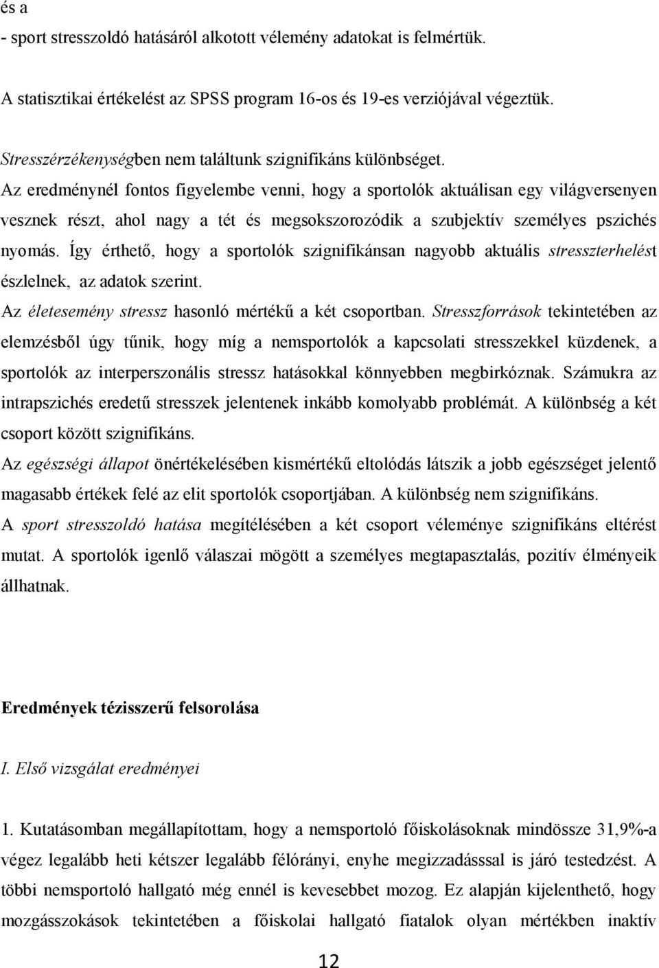 Az eredménynél fontos figyelembe venni, hogy a sportolók aktuálisan egy világversenyen vesznek részt, ahol nagy a tét és megsokszorozódik a szubjektív személyes pszichés nyomás.