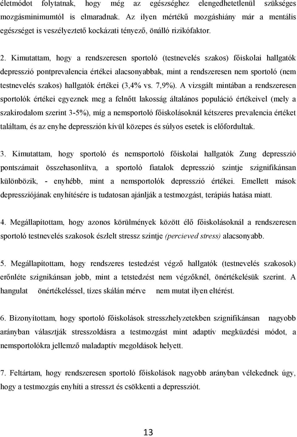 Kimutattam, hogy a rendszeresen sportoló (testnevelés szakos) főiskolai hallgatók depresszió pontprevalencia értékei alacsonyabbak, mint a rendszeresen nem sportoló (nem testnevelés szakos) hallgatók