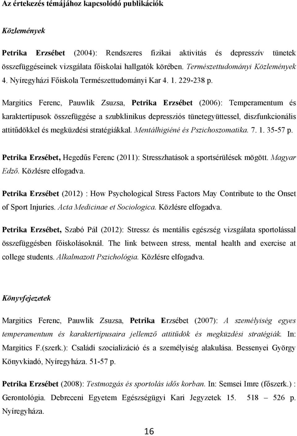 Margitics Ferenc, Pauwlik Zsuzsa, Petrika Erzsébet (2006): Temperamentum és karaktertípusok összefüggése a szubklinikus depressziós tünetegyüttessel, diszfunkcionális attitűdökkel és megküzdési