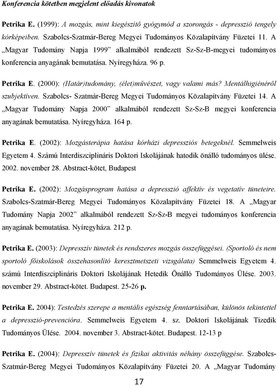 Petrika E. (2000): (Határ)tudomány, (élet)művészet, vagy valami más? Mentálhigiénéről szubjektíven. Szabolcs- Szatmár-Bereg Megyei Tudományos Közalapítvány Füzetei 14.