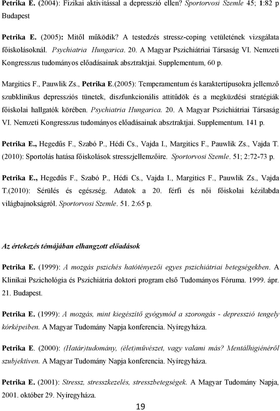 (2005): Temperamentum és karaktertípusokra jellemző szubklinikus depressziós tünetek, diszfunkcionális attitűdök és a megküzdési stratégiák főiskolai hallgatók körében. Psychiatria Hungarica. 20.