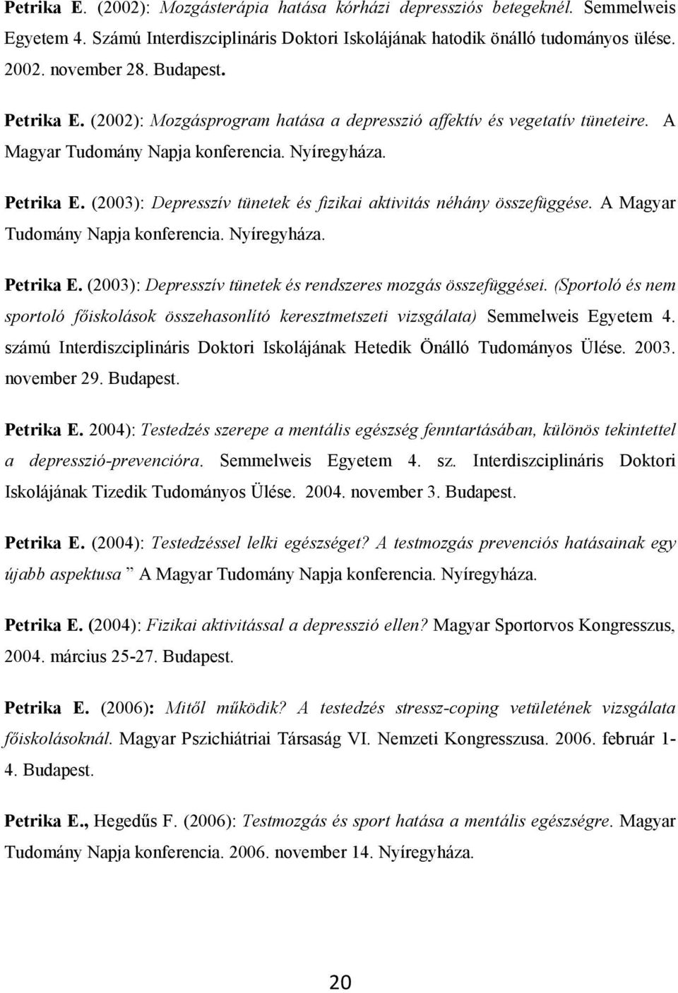 A Magyar Tudomány Napja konferencia. Nyíregyháza. Petrika E. (2003): Depresszív tünetek és rendszeres mozgás összefüggései.