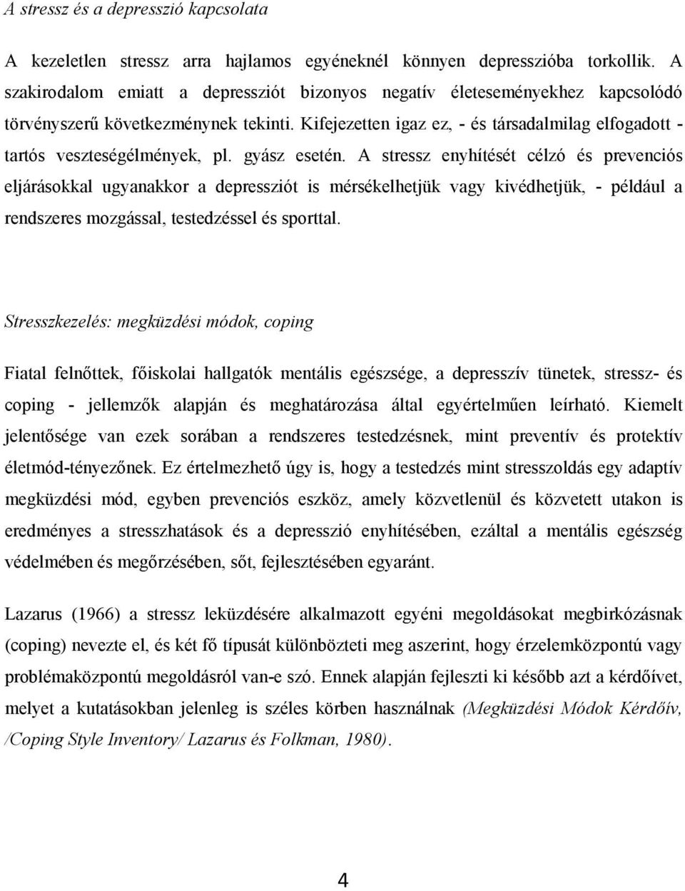 Kifejezetten igaz ez, - és társadalmilag elfogadott - tartós veszteségélmények, pl. gyász esetén.