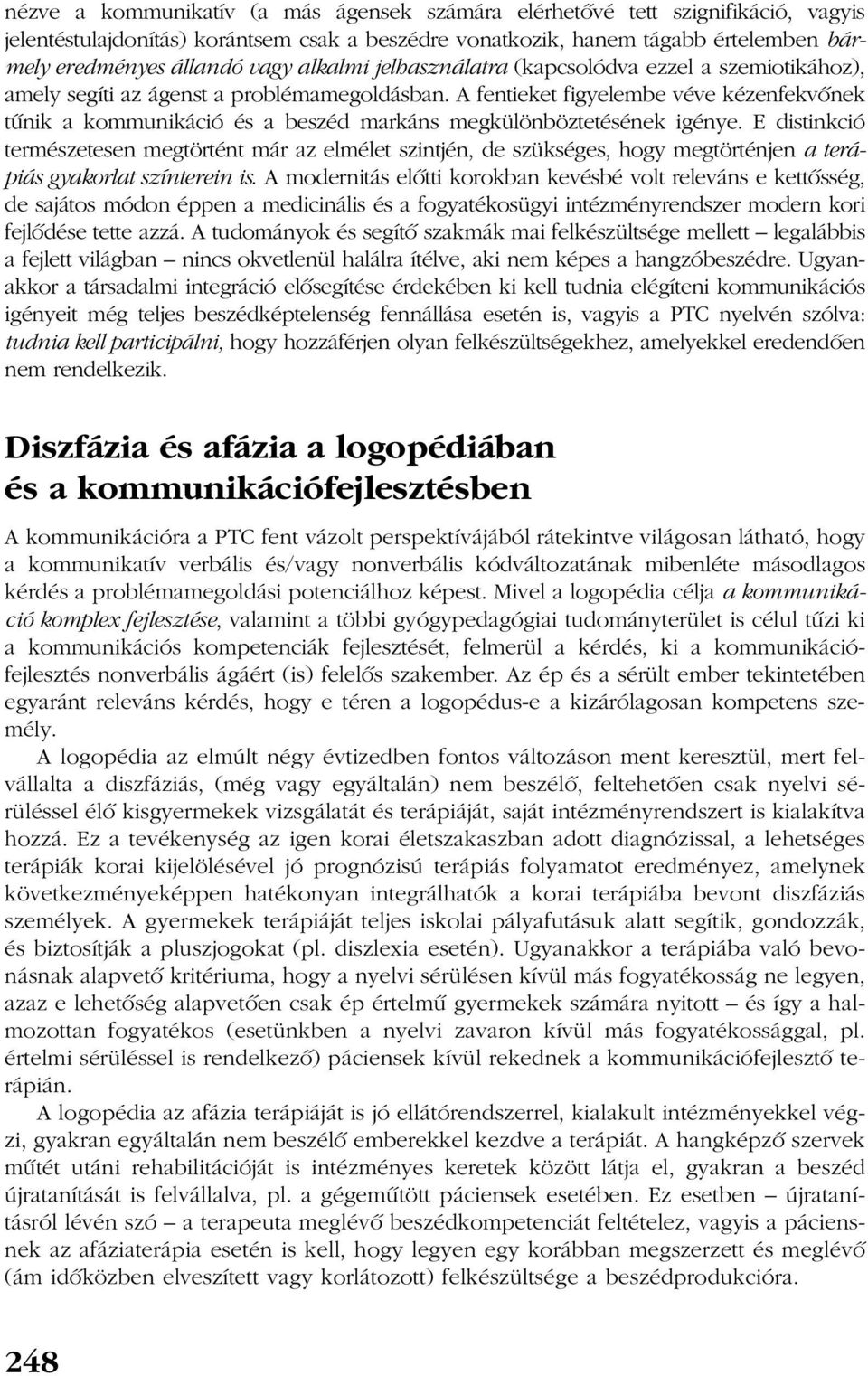 A fentieket figyelembe véve kézenfekvõnek tûnik a kommunikáció és a beszéd markáns megkülönböztetésének igénye.