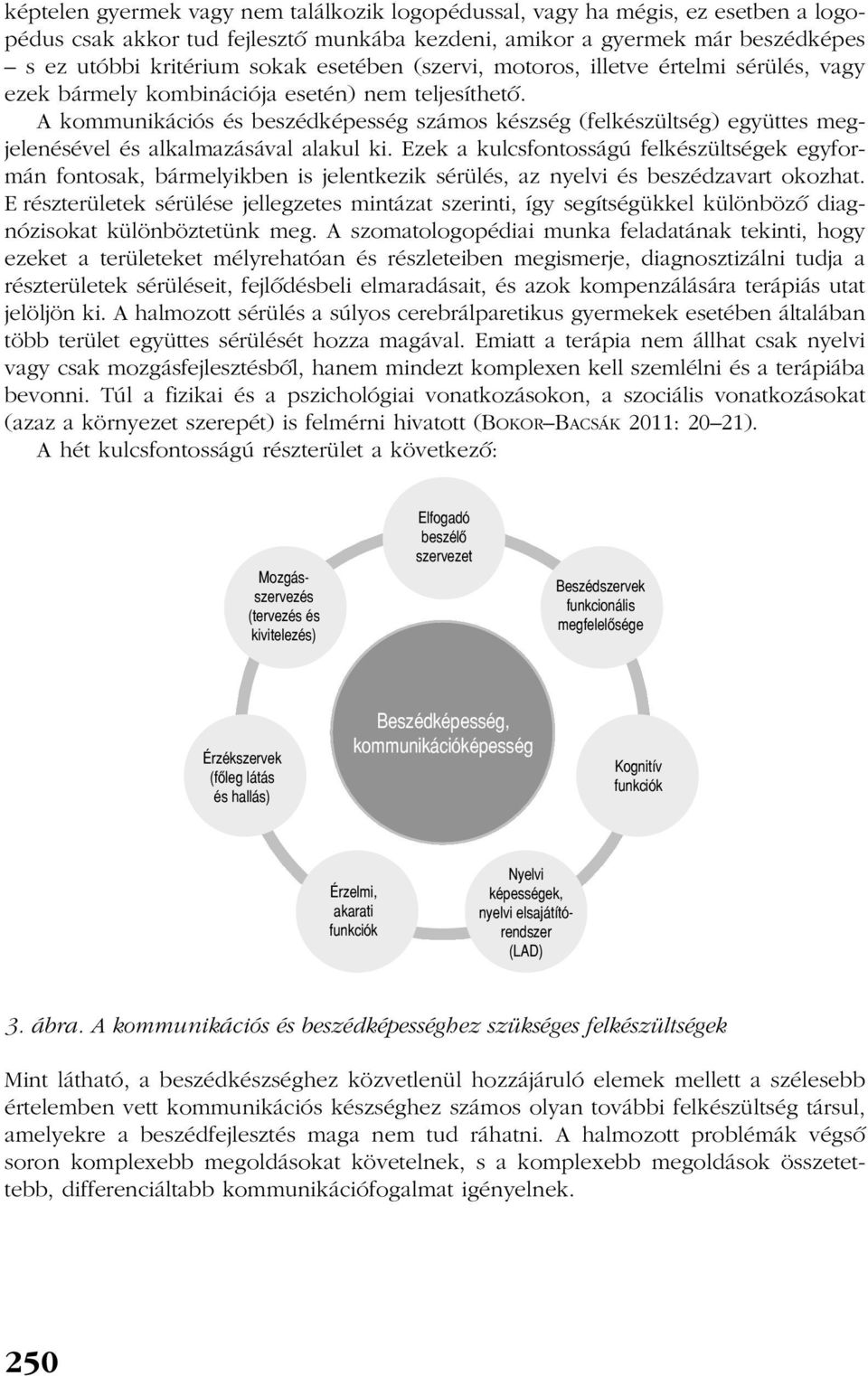 A kommunikációs és beszédképesség számos készség (felkészültség) együttes megjelenésével és alkalmazásával alakul ki.