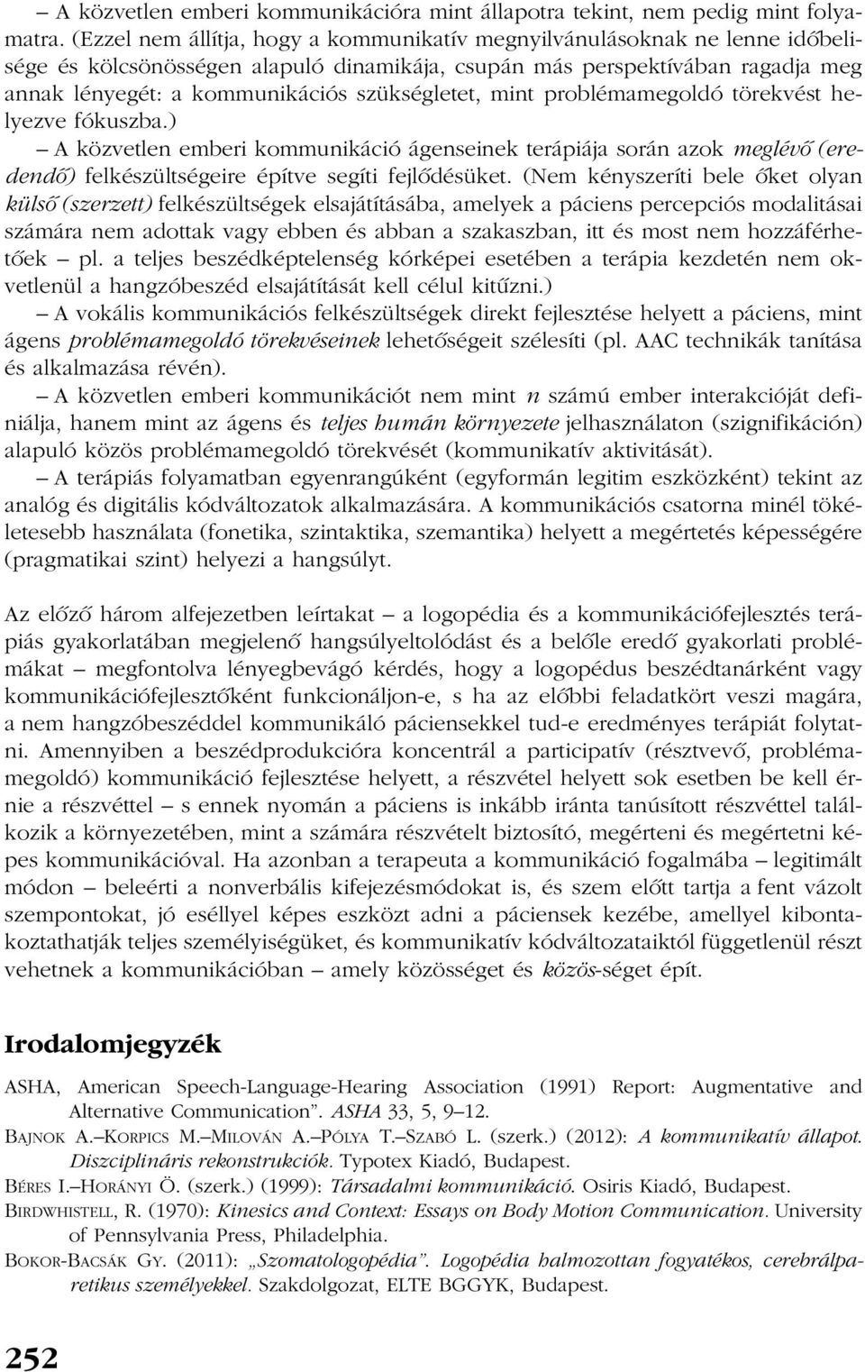 szükségletet, mint problémamegoldó törekvést helyezve fókuszba.) A közvetlen emberi kommunikáció ágenseinek terápiája során azok meglévõ (eredendõ) felkészültségeire építve segíti fejlõdésüket.