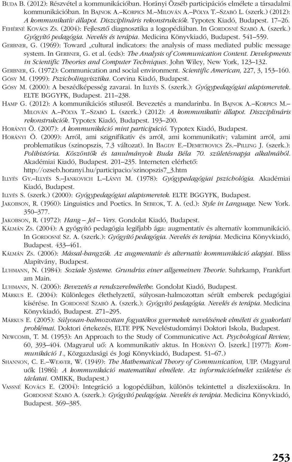 ) Gyógyító pedagógia. Nevelés és terápia. Medicina Könyvkiadó, Budapest. 541 559. GERBNER, G. (1969): Toward cultural indicators: the analysis of mass mediated public message system. In GERBNER, G.