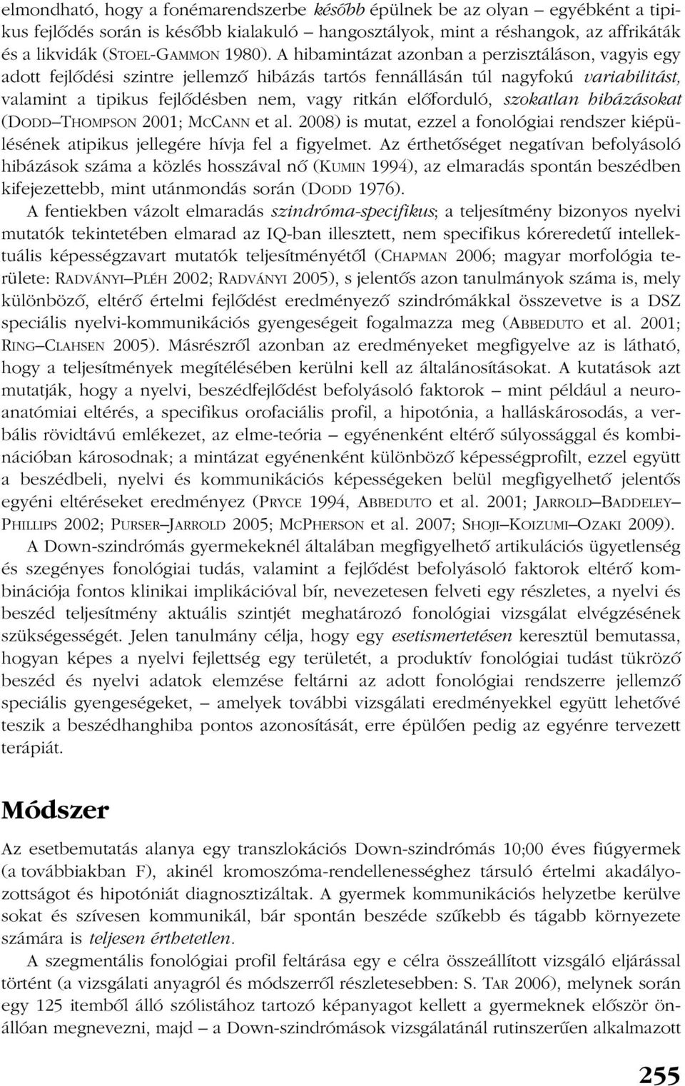 szokatlan hibázásokat (DODD THOMPSON 2001; MCCANN et al. 2008) is mutat, ezzel a fonológiai rendszer kiépülésének atipikus jellegére hívja fel a figyelmet.