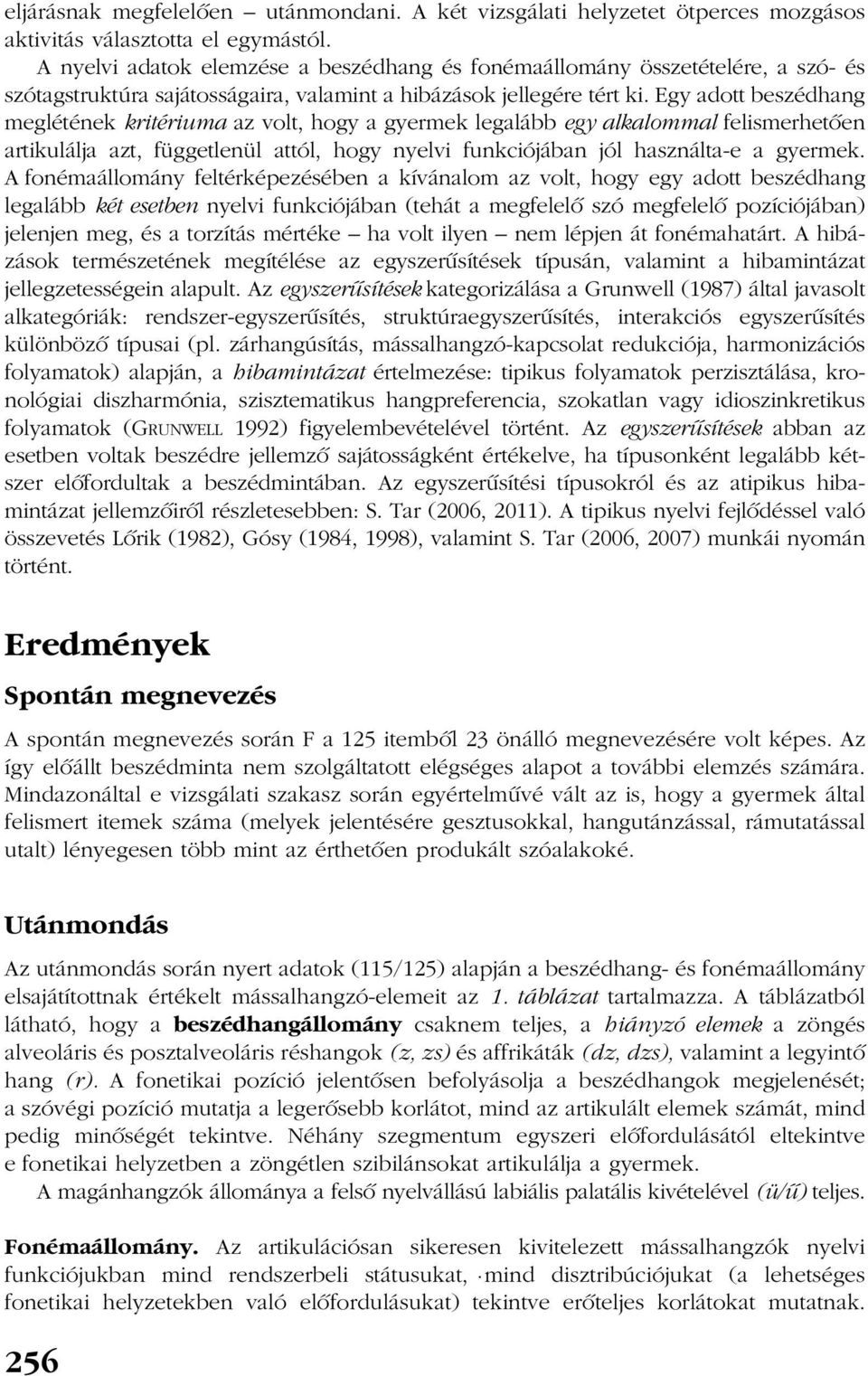 Egy adott beszédhang meglétének kritériuma az volt, hogy a gyermek legalább egy alkalommal felismerhetõen artikulálja azt, függetlenül attól, hogy nyelvi funkciójában jól használta-e a gyermek.