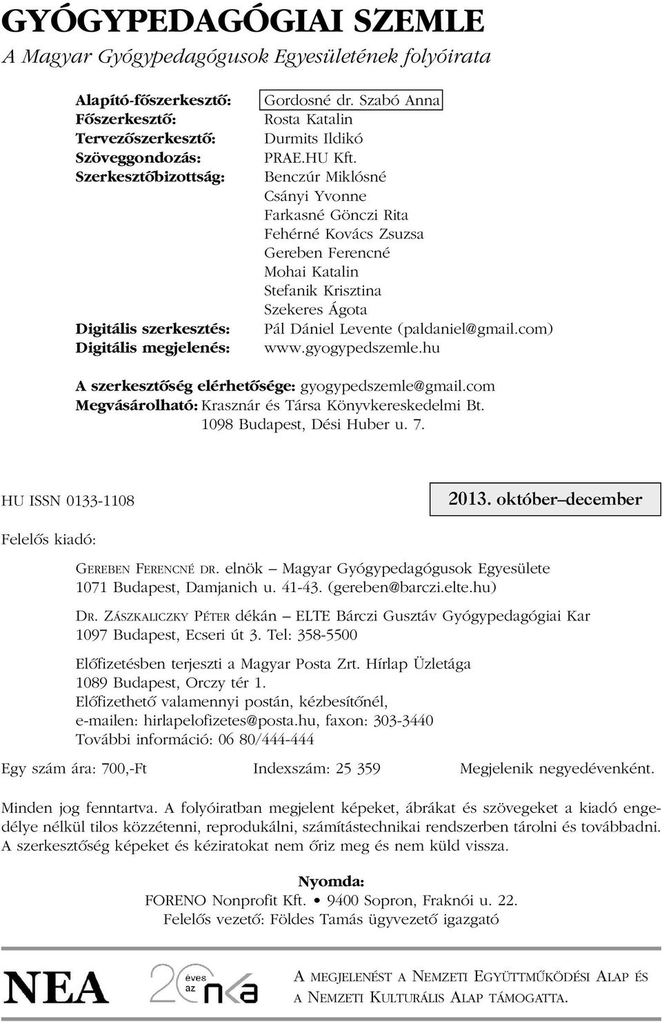 Benczúr Miklósné Csányi Yvonne Farkasné Gönczi Rita Fehérné Kovács Zsuzsa Gereben Ferencné Mohai Katalin Stefanik Krisztina Szekeres Ágota Pál Dániel Levente (paldaniel@gmail.com) www.gyogypedszemle.