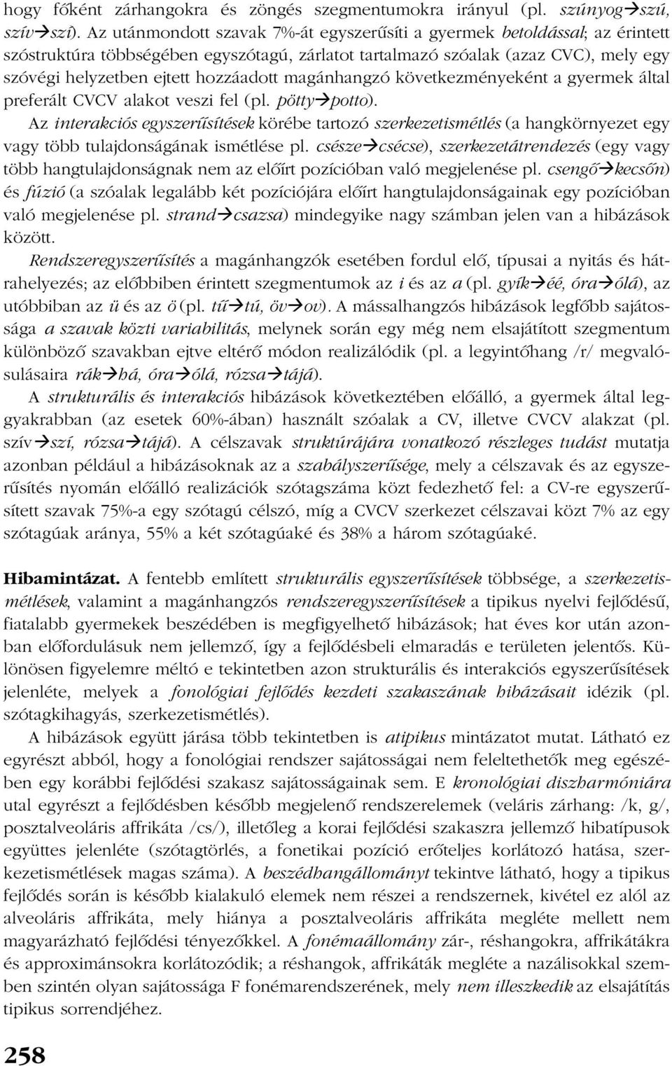 magánhangzó következményeként a gyermek által preferált CVCV alakot veszi fel (pl. pötty potto).