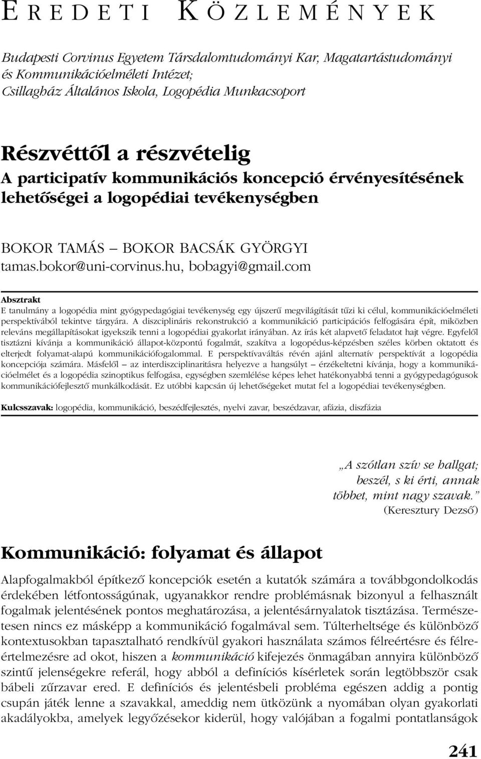 com Absztrakt E tanulmány a logopédia mint gyógypedagógiai tevékenység egy újszerû megvilágítását tûzi ki célul, kommunikációelméleti perspektívából tekintve tárgyára.