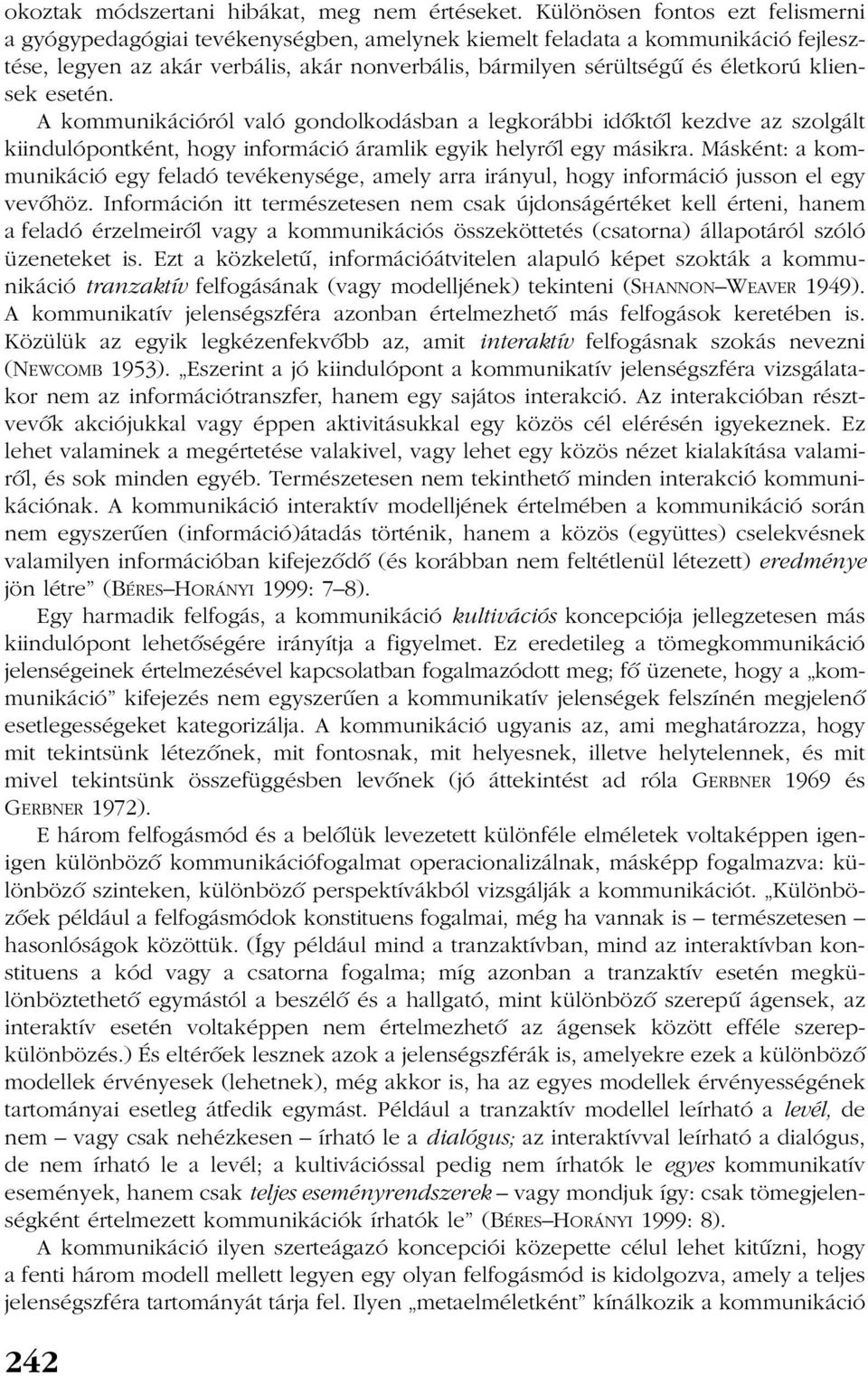 kliensek esetén. A kommunikációról való gondolkodásban a legkorábbi idõktõl kezdve az szolgált kiindulópontként, hogy információ áramlik egyik helyrõl egy másikra.