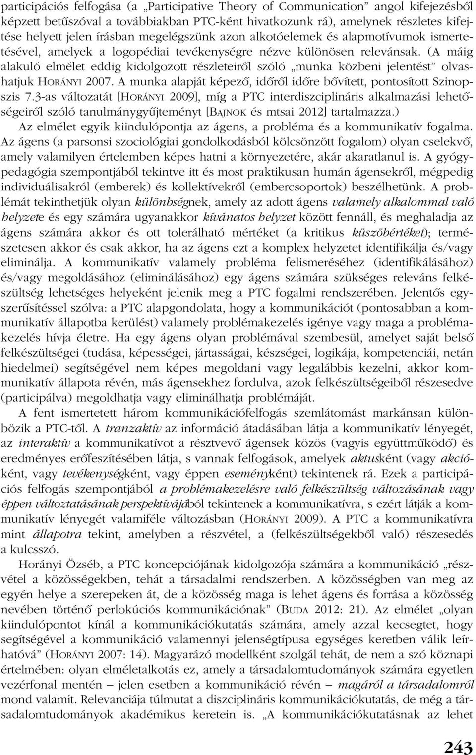 (A máig alakuló elmélet eddig kidolgozott részleteirõl szóló munka közbeni jelentést olvashatjuk HORÁNYI 2007. A munka alapját képezõ, idõrõl idõre bõvített, pontosított Szinopszis 7.