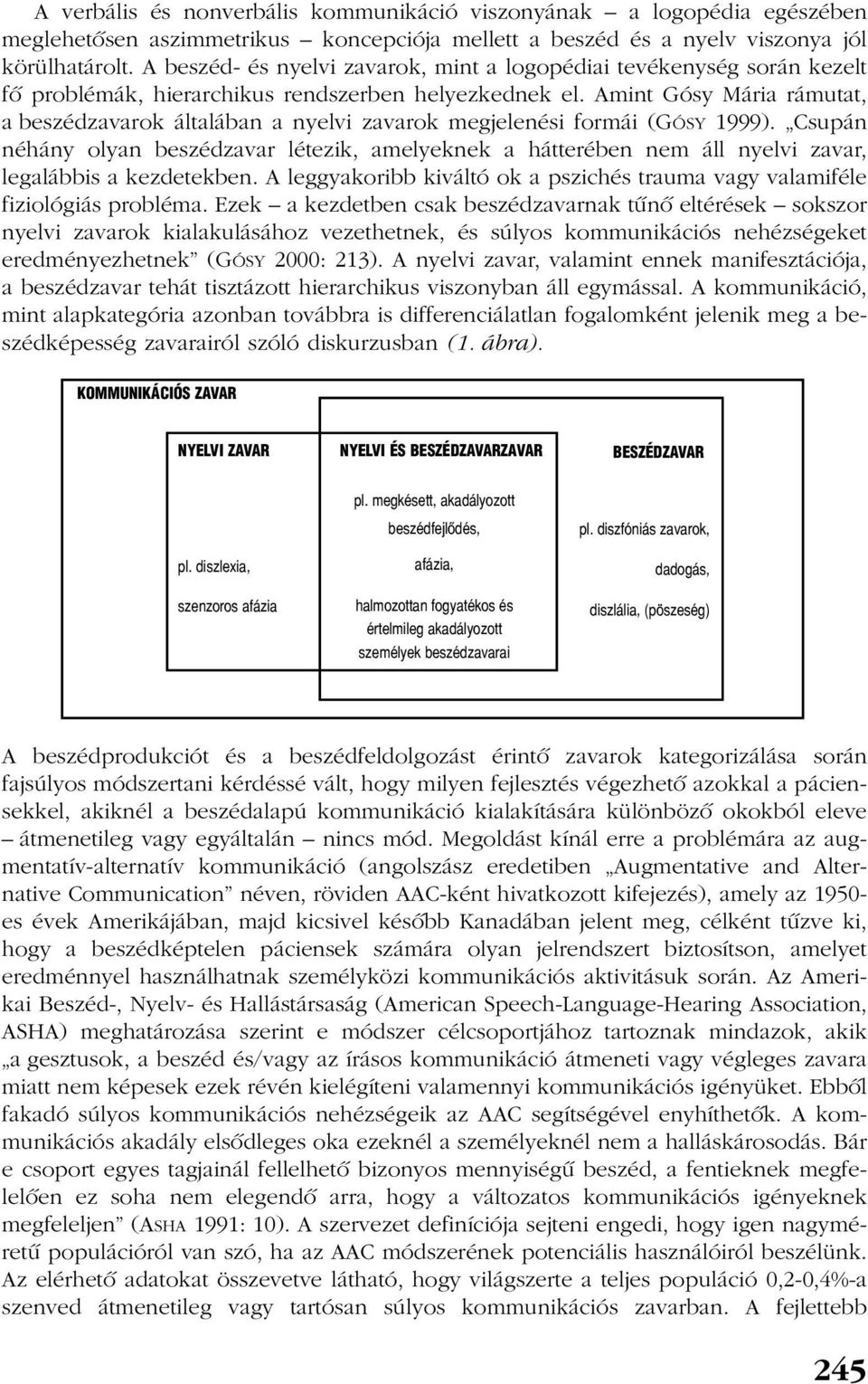 Amint Gósy Mária rámutat, a beszédzavarok általában a nyelvi zavarok megjelenési formái (GÓSY 1999).