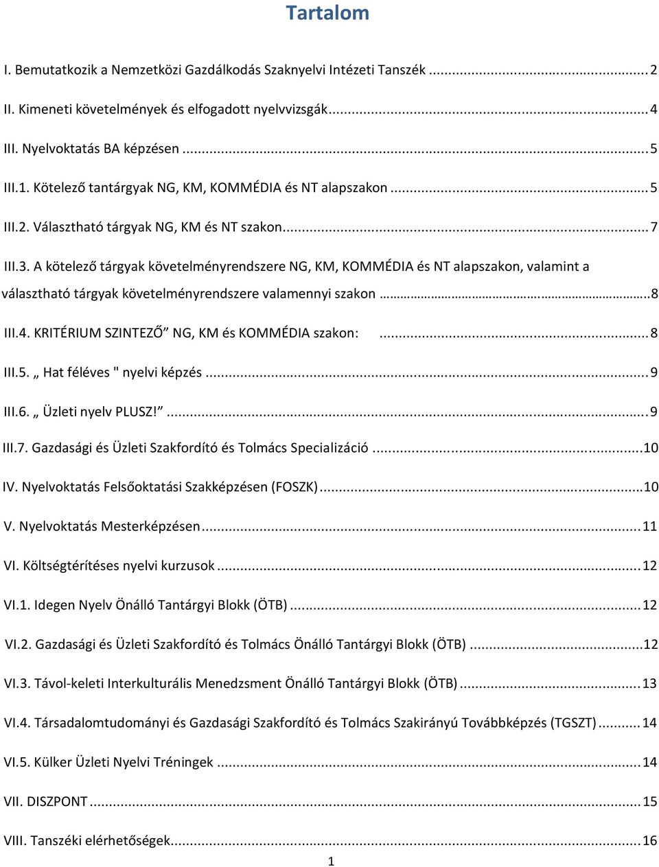 A kötelező tárgyak követelményrendszere NG, KM, KOMMÉDIA és NT alapszakon, valamint a választható tárgyak követelményrendszere valamennyi szakon....8 III.4.