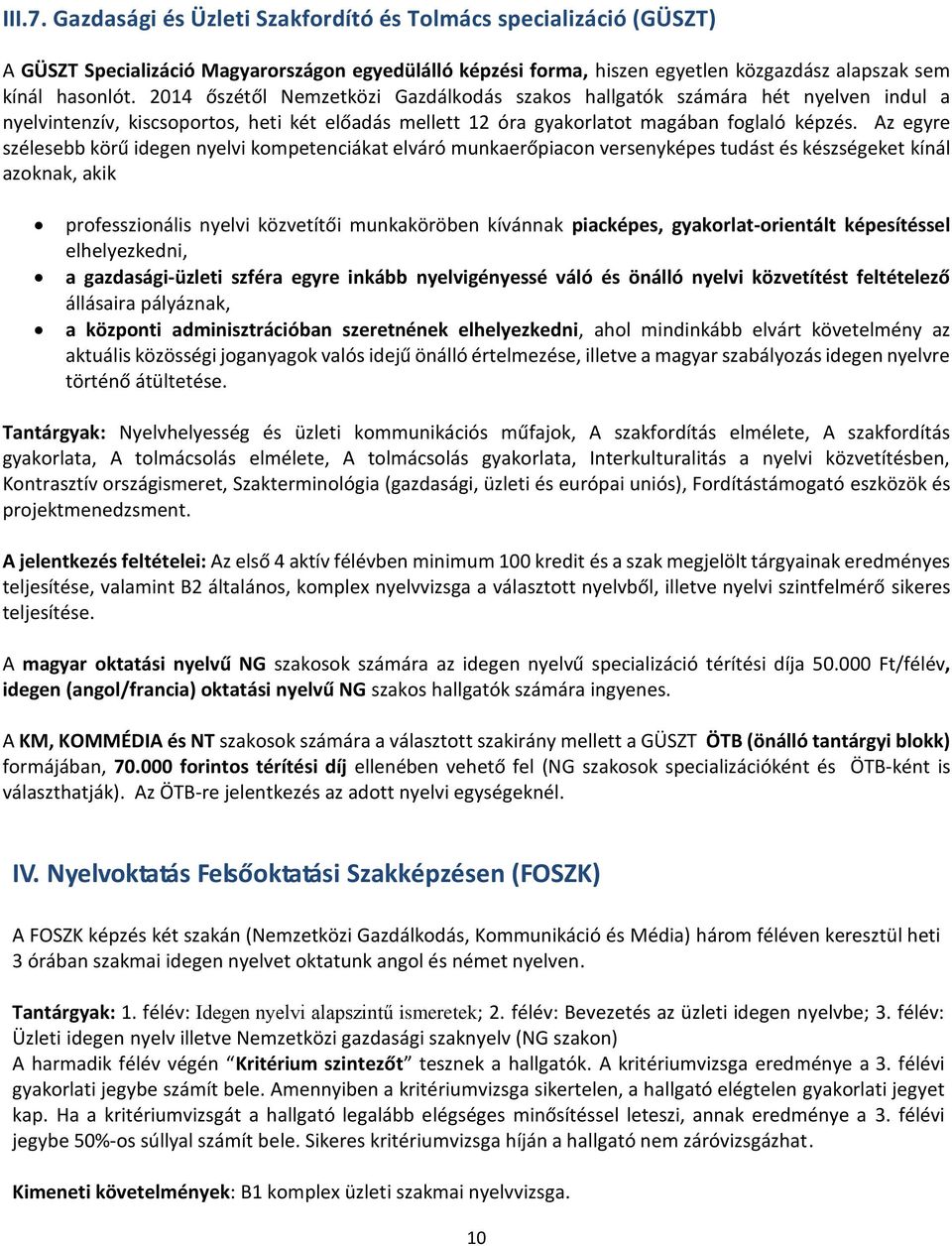 Az egyre szélesebb körű idegen nyelvi kompetenciákat elváró munkaerőpiacon versenyképes tudást és készségeket kínál azoknak, akik professzionális nyelvi közvetítői munkaköröben kívánnak piacképes,