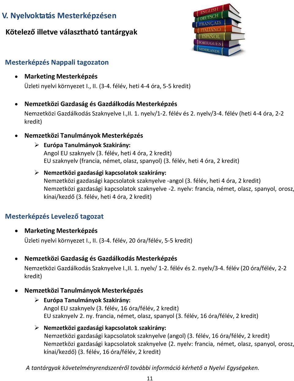 félév (heti 4-4 óra, 2-2 kredit) Nemzetközi Tanulmányok Mesterképzés Európa Tanulmányok Szakirány: Angol EU szaknyelv (3. félév, heti 4 óra, 2 kredit) EU szaknyelv (francia, német, olasz, spanyol) (3.