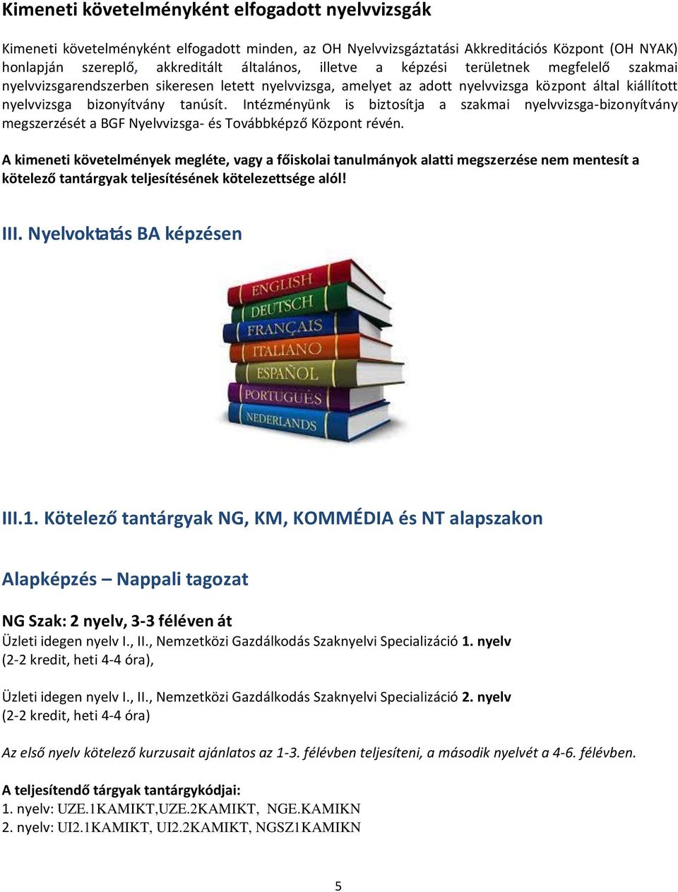 Intézményünk is biztosítja a szakmai nyelvvizsga-bizonyítvány megszerzését a BGF Nyelvvizsga- és Továbbképző Központ révén.