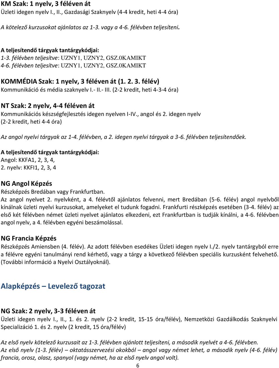 féléven át (1. 2. 3. félév) Kommunikáció és média szaknyelv I.- II.- III. (2-2 kredit, heti 4-3-4 óra) NT Szak: 2 nyelv, 4-4 féléven át Kommunikációs készségfejlesztés idegen nyelven I-IV.