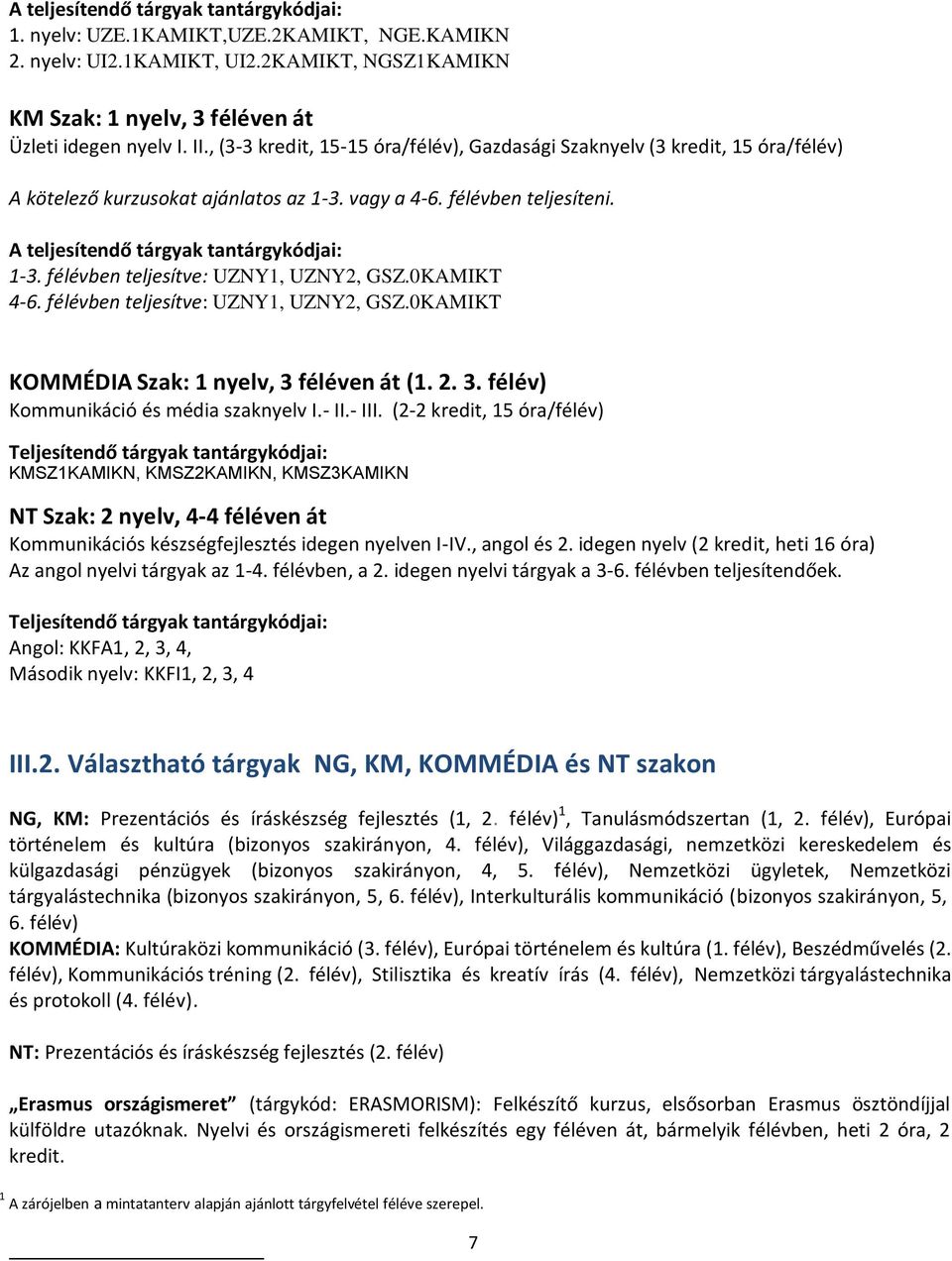 félévben teljesítve: UZNY1, UZNY2, GSZ.0KAMIKT 4-6. félévben teljesítve: UZNY1, UZNY2, GSZ.0KAMIKT KOMMÉDIA Szak: 1 nyelv, 3 féléven át (1. 2. 3. félév) Kommunikáció és média szaknyelv I.- II.- III.