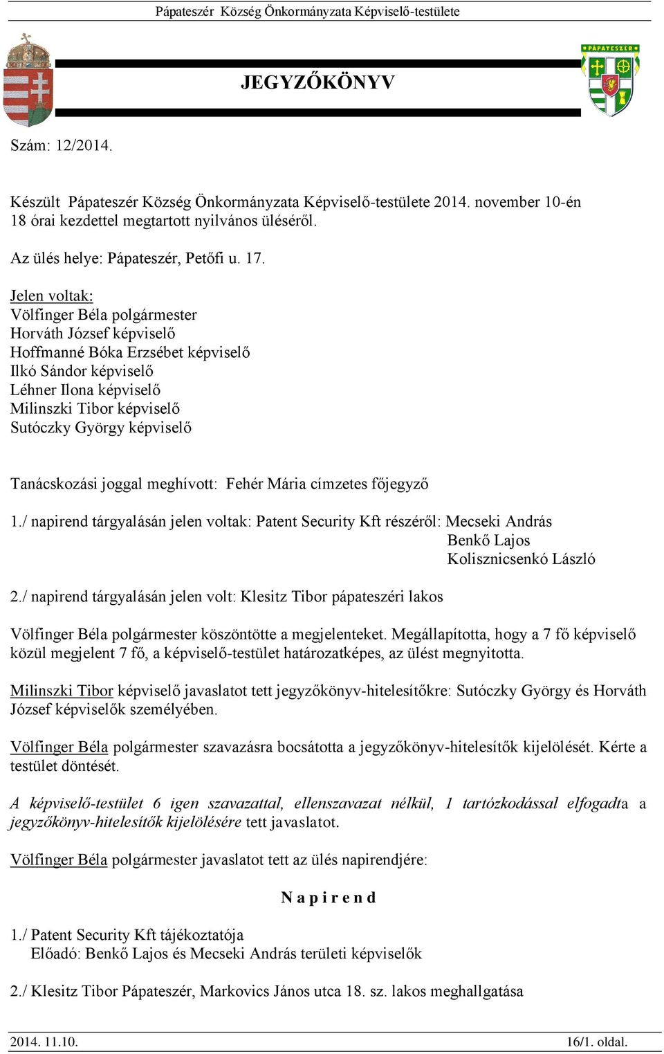 Tanácskozási joggal meghívott: Fehér Mária címzetes főjegyző 1./ napirend tárgyalásán jelen voltak: Patent Security Kft részéről: Mecseki András Benkő Lajos Kolisznicsenkó László 2.