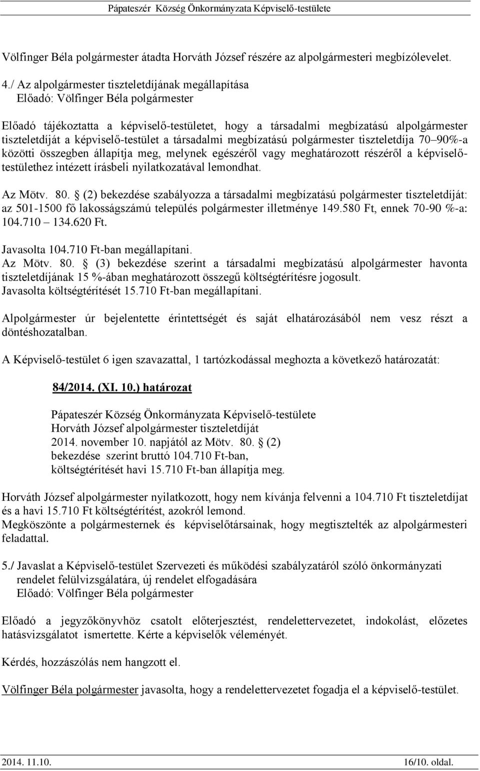 megbízatású polgármester tiszteletdíja 70 90%-a közötti összegben állapítja meg, melynek egészéről vagy meghatározott részéről a képviselőtestülethez intézett írásbeli nyilatkozatával lemondhat.