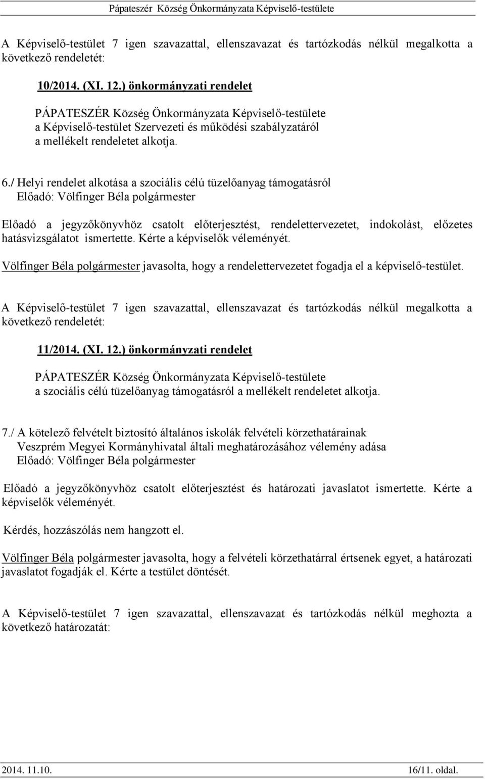 / Helyi rendelet alkotása a szociális célú tüzelőanyag támogatásról Előadó a jegyzőkönyvhöz csatolt előterjesztést, rendelettervezetet, indokolást, előzetes hatásvizsgálatot ismertette.