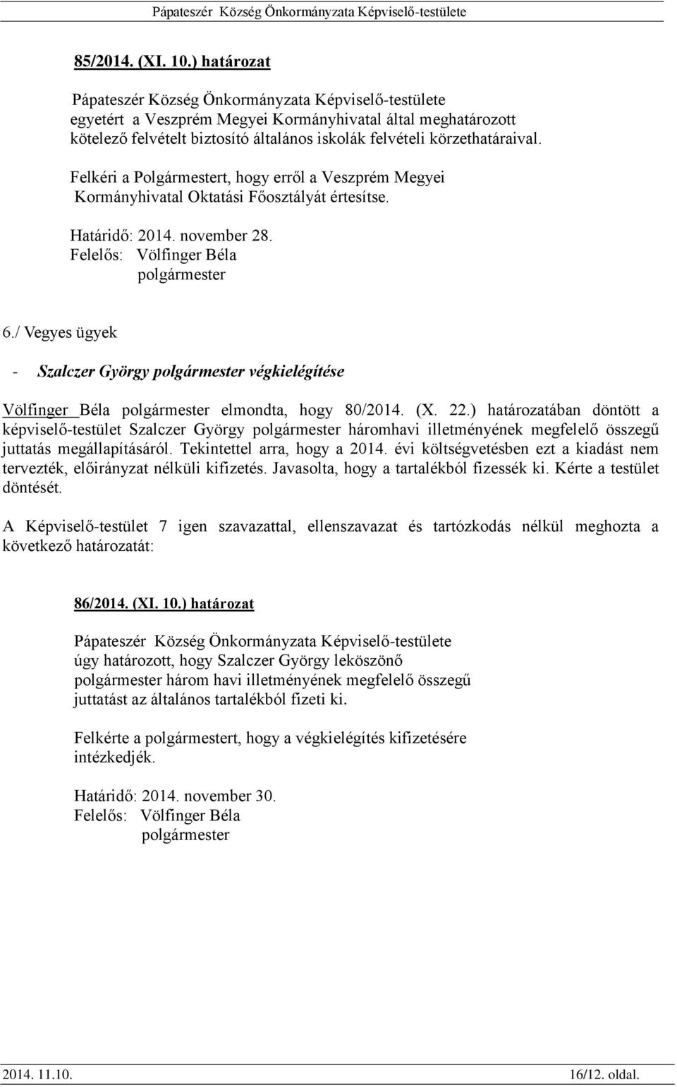 Felkéri a Polgármestert, hogy erről a Veszprém Megyei Kormányhivatal Oktatási Főosztályát értesítse. Határidő: 2014. november 28. Felelős: Völfinger Béla polgármester 6.