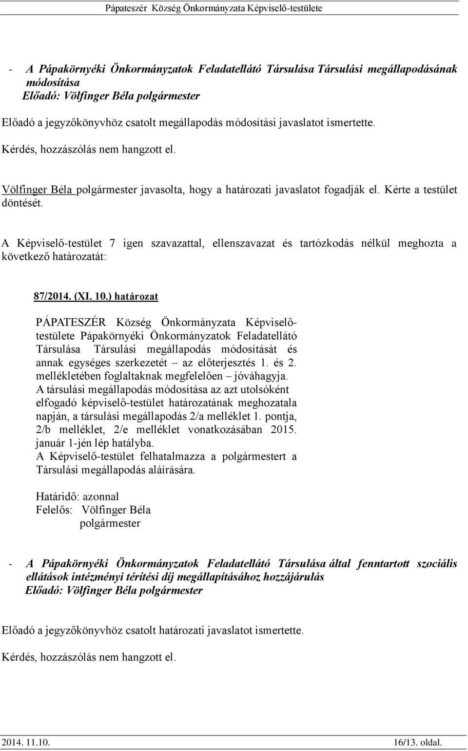 A Képviselő-testület 7 igen szavazattal, ellenszavazat és tartózkodás nélkül meghozta a 87/2014. (XI. 10.