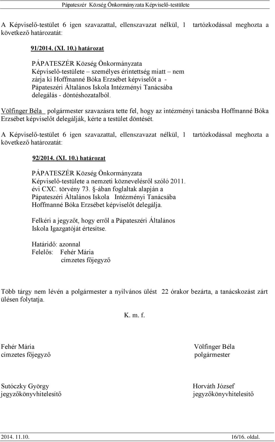 delegálás - döntéshozatalból. Völfinger Béla polgármester szavazásra tette fel, hogy az intézményi tanácsba Hoffmanné Bóka Erzsébet képviselőt delegálják, kérte a testület döntését.