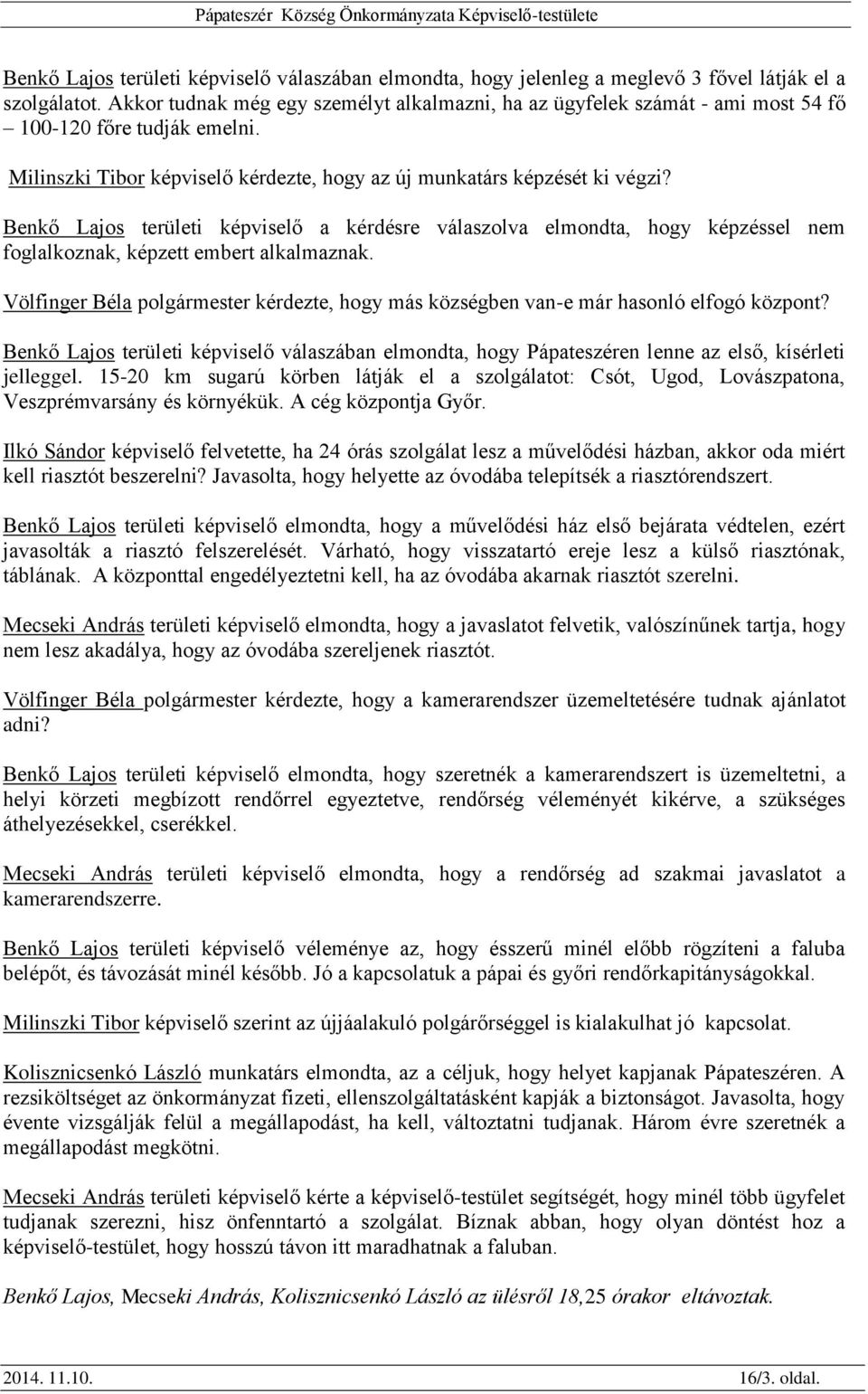 Benkő Lajos területi képviselő a kérdésre válaszolva elmondta, hogy képzéssel nem foglalkoznak, képzett embert alkalmaznak.