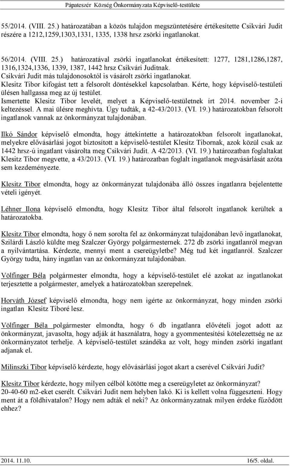 Kérte, hogy képviselő-testületi ülésen hallgassa meg az új testület. Ismertette Klesitz Tibor levelét, melyet a Képviselő-testületnek írt 2014. november 2-i keltezéssel. A mai ülésre meghívta.