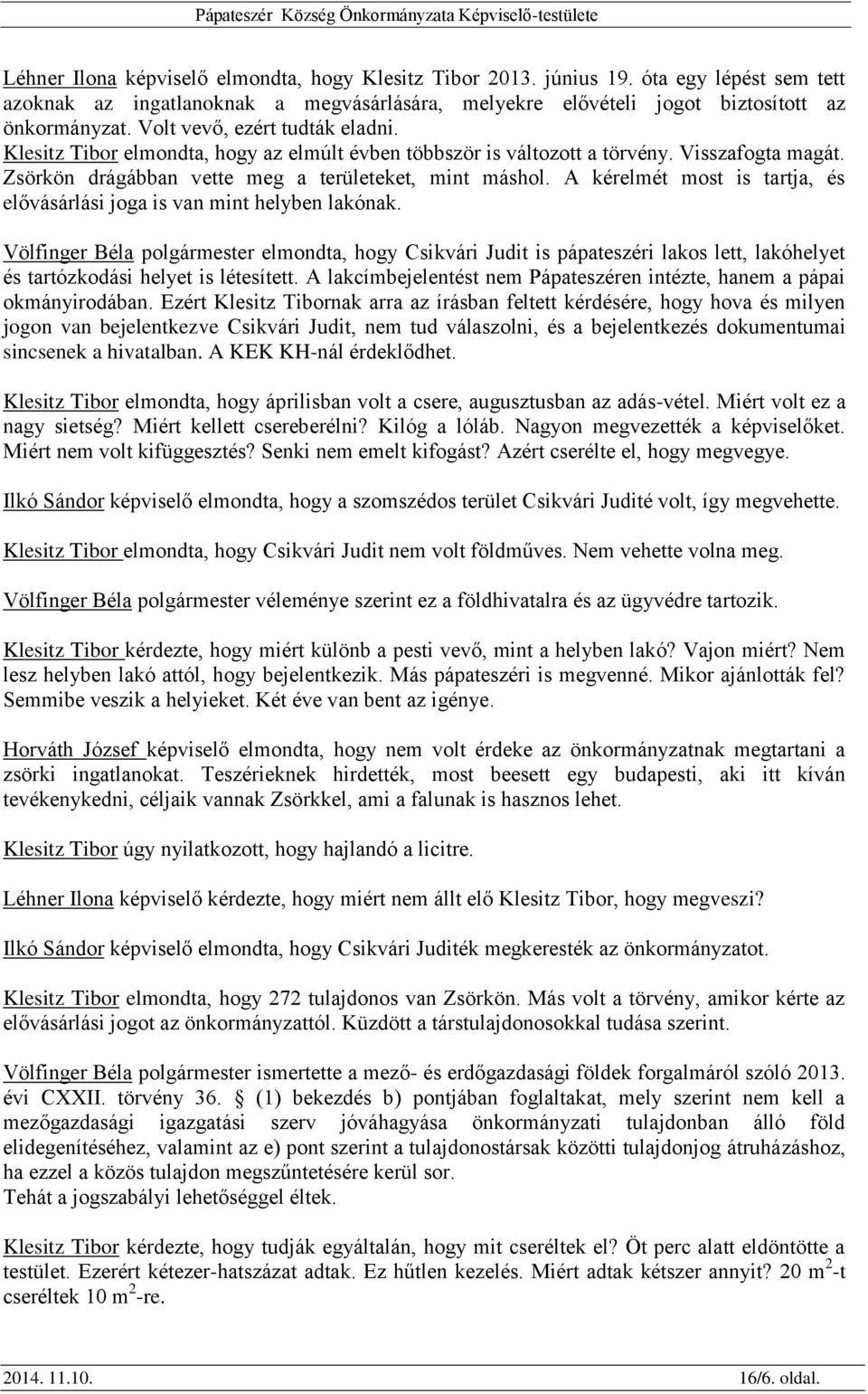 A kérelmét most is tartja, és elővásárlási joga is van mint helyben lakónak.