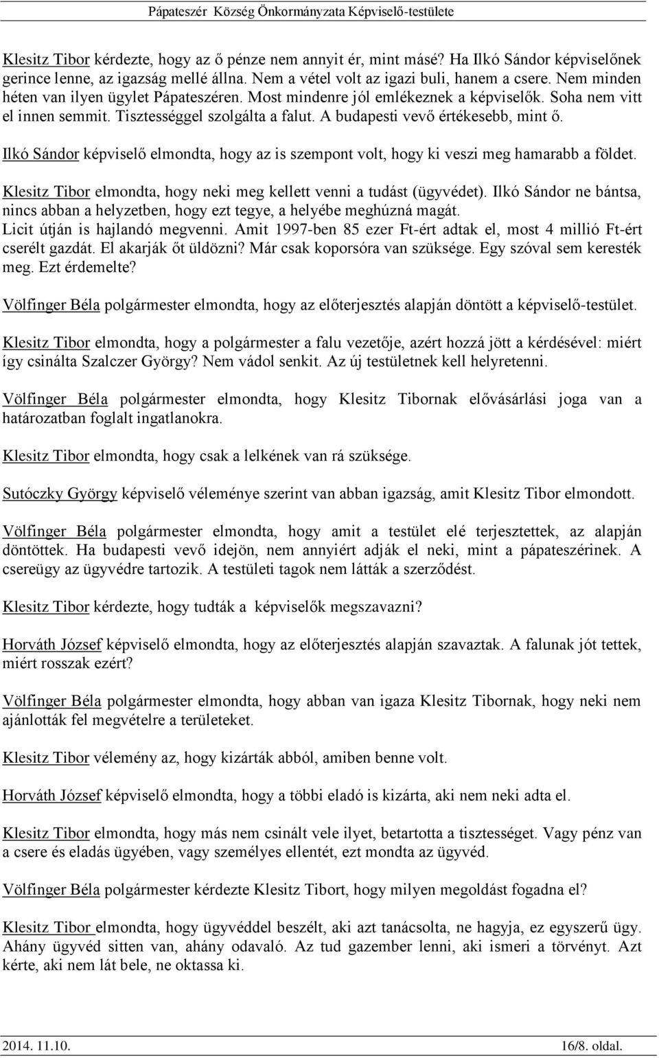 Ilkó Sándor képviselő elmondta, hogy az is szempont volt, hogy ki veszi meg hamarabb a földet. Klesitz Tibor elmondta, hogy neki meg kellett venni a tudást (ügyvédet).