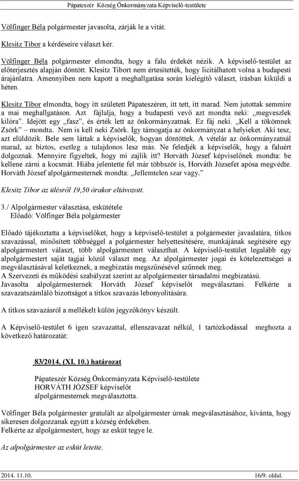 Amennyiben nem kapott a meghallgatása során kielégítő választ, írásban kiküldi a héten. Klesitz Tibor elmondta, hogy itt született Pápateszéren, itt tett, itt marad.