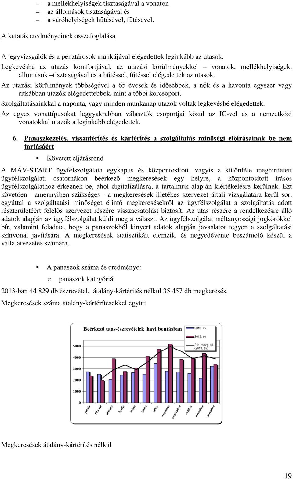 Legkevésbé az utazás komfortjával, az utazási körülményekkel vonatok, mellékhelyiségek, állomások tisztaságával és a hűtéssel, fűtéssel elégedettek az utasok.