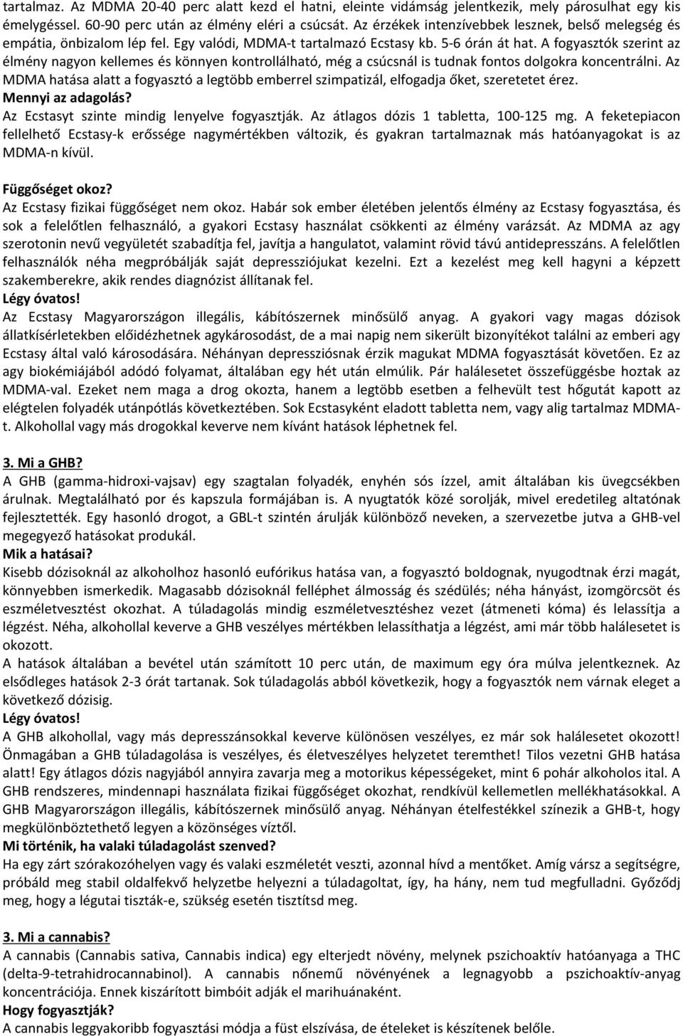 A fogyasztók szerint az élmény nagyon kellemes és könnyen kontrollálható, még a csúcsnál is tudnak fontos dolgokra koncentrálni.