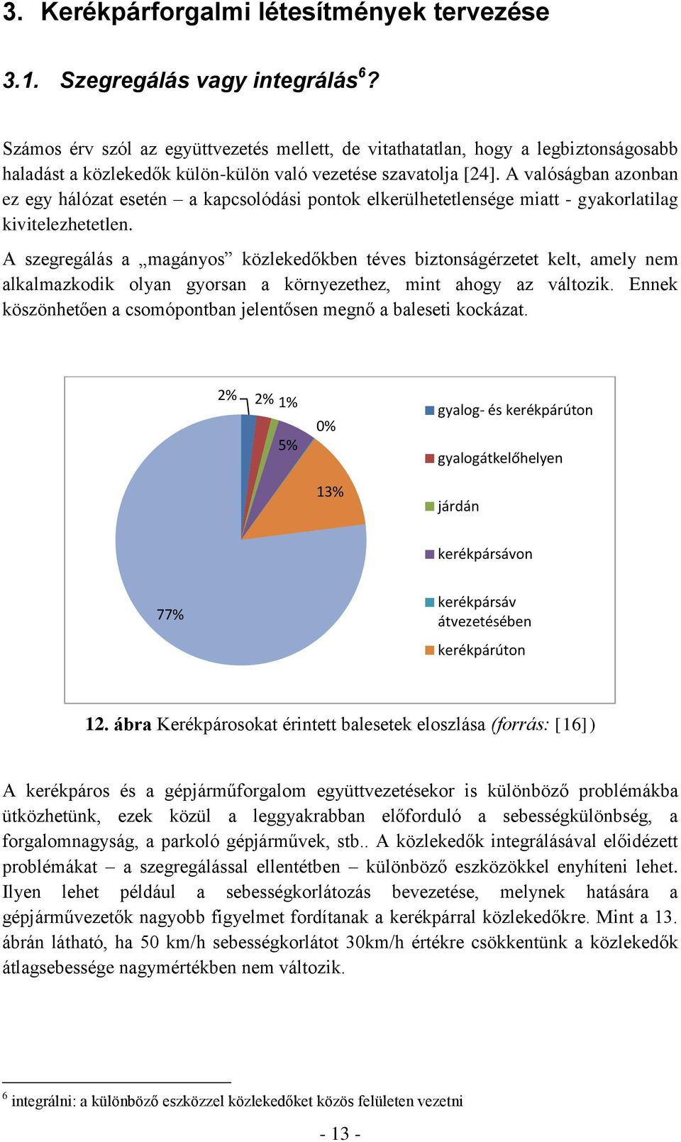 A valóságban azonban ez egy hálózat esetén a kapcsolódási pontok elkerülhetetlensége miatt - gyakorlatilag kivitelezhetetlen.