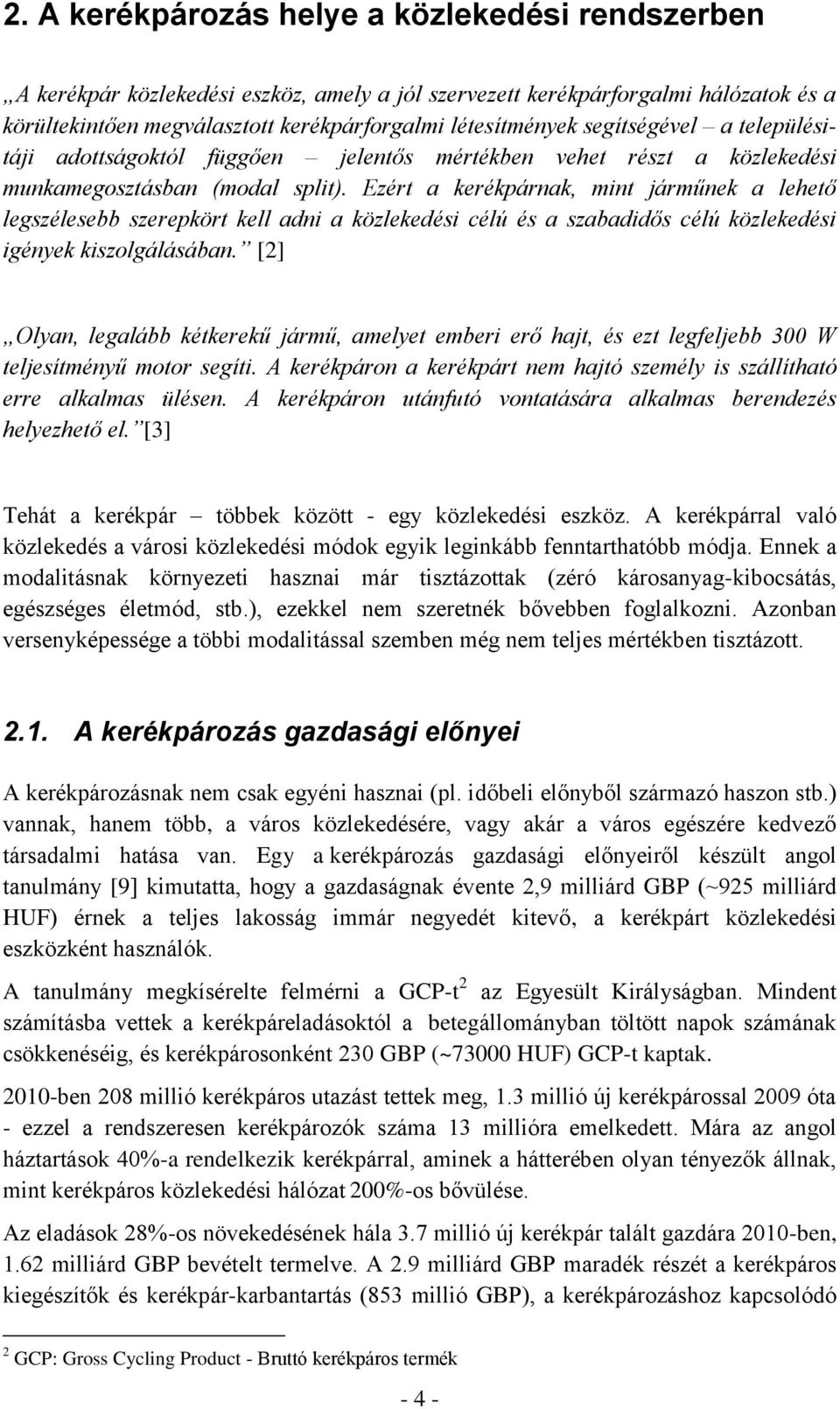 Ezért a kerékpárnak, mint járműnek a lehető legszélesebb szerepkört kell adni a közlekedési célú és a szabadidős célú közlekedési igények kiszolgálásában.